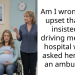 Am I wrong to be upset that MIL insisted on driving me to the hospital when I asked her to call an ambulance?
