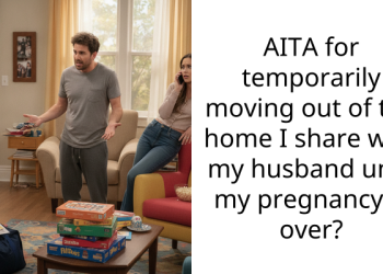 AITA for temporarily moving out of the home I share with my husband until my pregnancy is over?