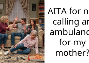 AITA for not calling an ambulance for my mother?