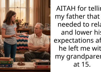 AITAH for telling my father that he needed to relax and lower his expectations after he left me with my grandparents at 15.