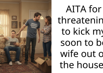AITA for threatening to kick my soon to be wife out of the house?