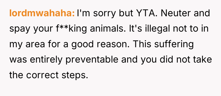 lordmwahaha I'm sorry but YTA. Neuter and spay your f**king...