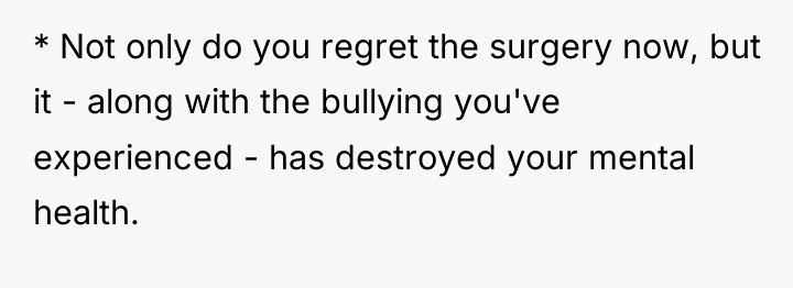 * Not only do you regret the surgery now, but...