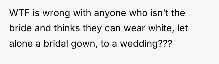 WTF is wrong with anyone who isn't the bride and...