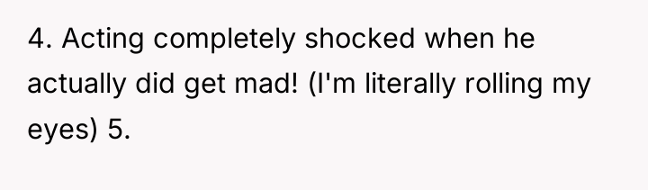 4. Acting completely shocked when he actually did get mad!...