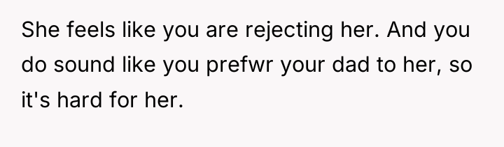 She feels like you are rejecting her. And you do...