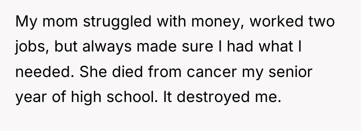 My mom struggled with money, worked two jobs, but always...
