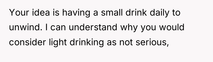 Your idea is having a small drink daily to unwind....