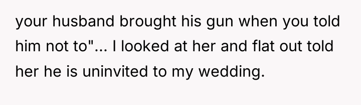 your husband brought his gun when you told him not...
