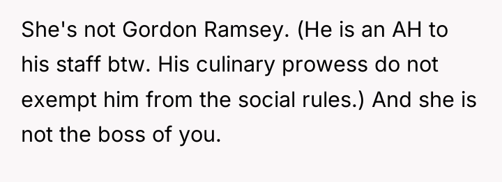 She's not Gordon Ramsey. (He is an AH to his...
