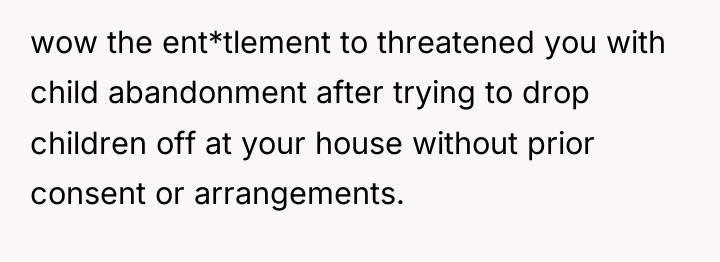 wow the ent*tlement to threatened you with child abandonment after...
