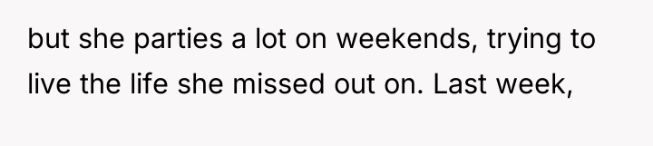 but she parties a lot on weekends, trying to live...