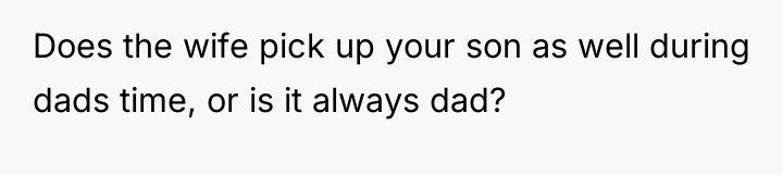 Does the wife pick up your son as well during...