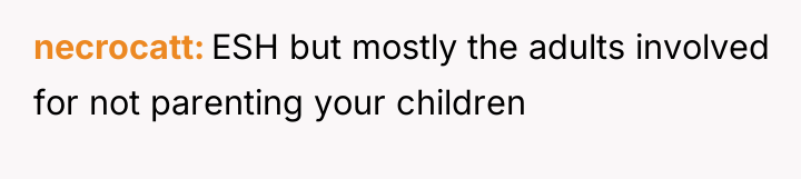 necrocatt ESH but mostly the adults involved for not parenting...