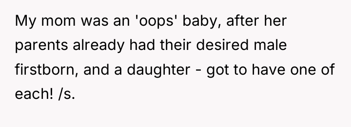 My mom was an 'oops' baby, after her parents already...
