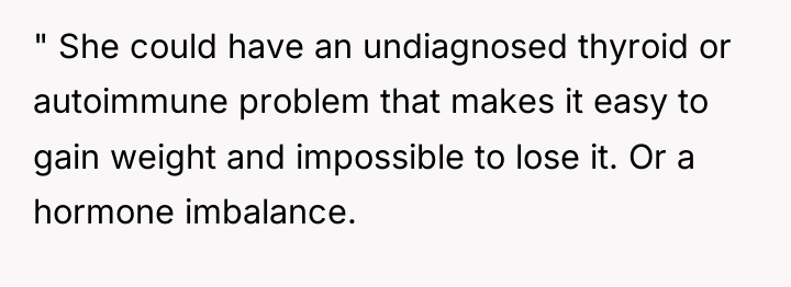 " She could have an undiagnosed thyroid or autoimmune problem...
