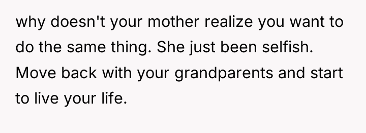 why doesn't your mother realize you want to do the...