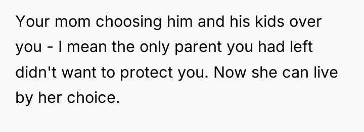 Your mom choosing him and his kids over you -...