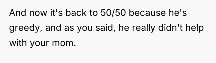 And now it's back to 50/50 because he's greedy, and...