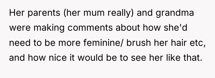 Her parents (her mum really) and grandma were making comments...
