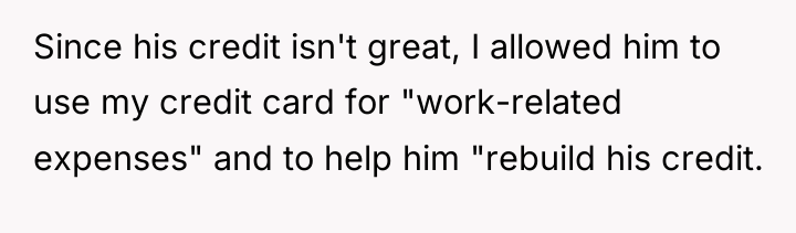 Since his credit isn't great, I allowed him to use...