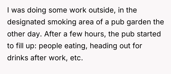 I was doing some work outside, in the designated smoking...