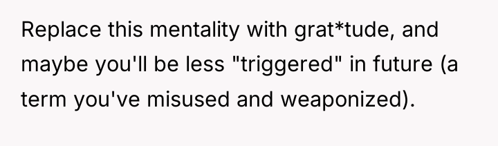 Replace this mentality with grat*tude, and maybe you'll be less...