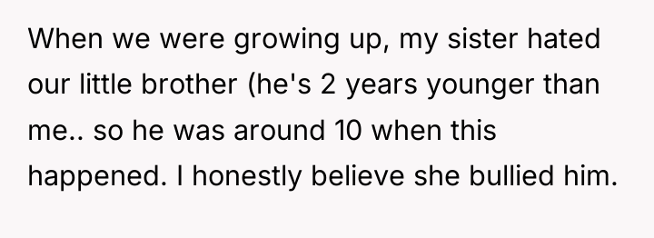 When we were growing up, my sister hated our little...
