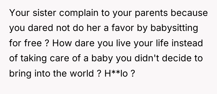 Your sister complain to your parents because you dared not...