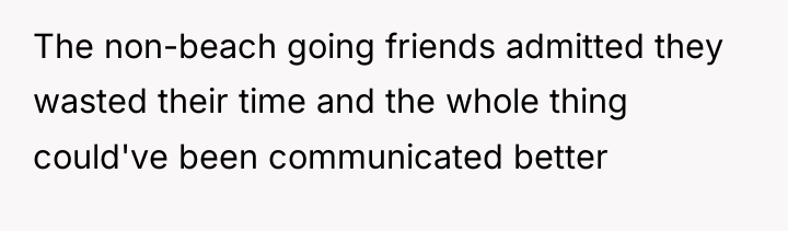 The non-beach going friends admitted they wasted their time and...