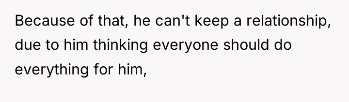 Because of that, he can't keep a relationship, due to...