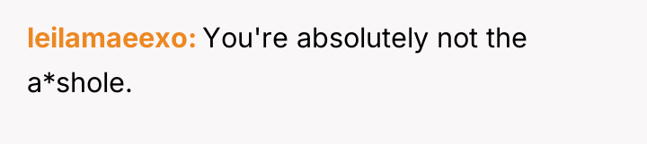 leilamaeexo You're absolutely not the a*shole.