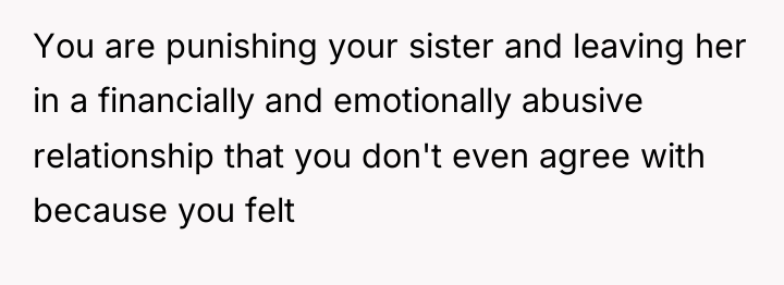 You are punishing your sister and leaving her in a...