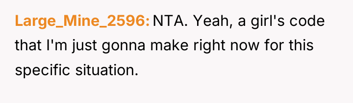 Large_Mine_2596 NTA. Yeah, a girl's code that I'm just gonna...