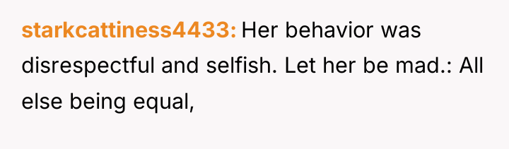 starkcattiness4433 Her behavior was disrespectful and selfish. Let her be...