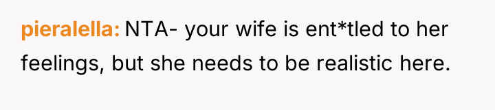 pieralella NTA- your wife is ent*tled to her feelings, but...