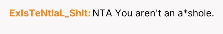 ExIsTeNtIaL_ShIt NTA You aren't an a*shole.