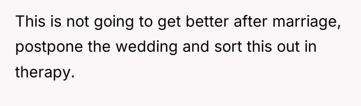 This is not going to get better after marriage, postpone...