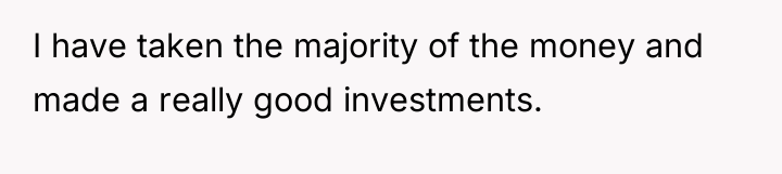 I have taken the majority of the money and made...