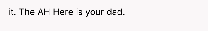 it. The AH Here is your dad.