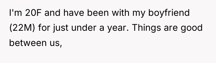I'm 20F and have been with my boyfriend (22M) for...