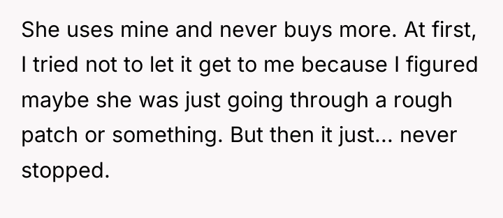 She uses mine and never buys more. At first, I...