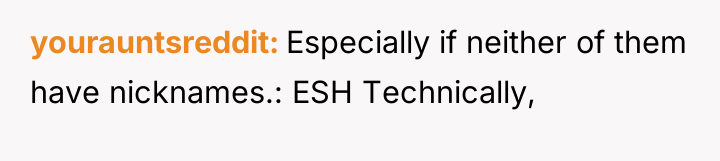 yourauntsreddit Especially if neither of them have nicknames.: ESH Technically,