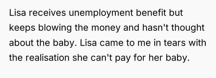 Lisa receives unemployment benefit but keeps blowing the money and...