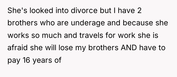 She's looked into divorce but I have 2 brothers who...