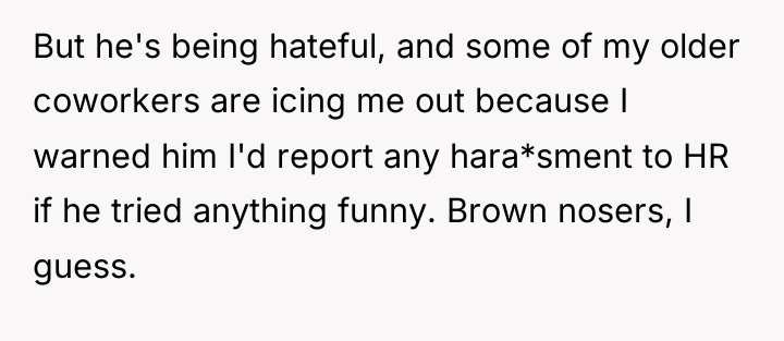 But he's being hateful, and some of my older coworkers...