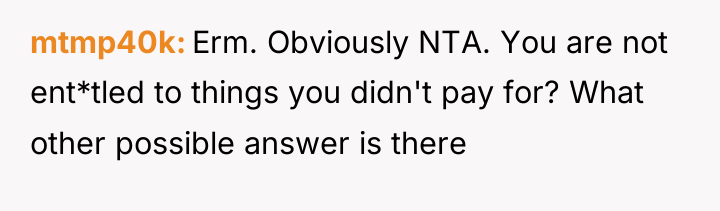 mtmp40k Erm. Obviously NTA. You are not ent*tled to things...