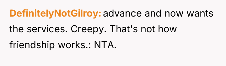 DefinitelyNotGilroy advance and now wants the services. Creepy. That's not...