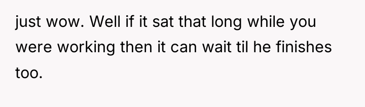 just wow. Well if it sat that long while you...
