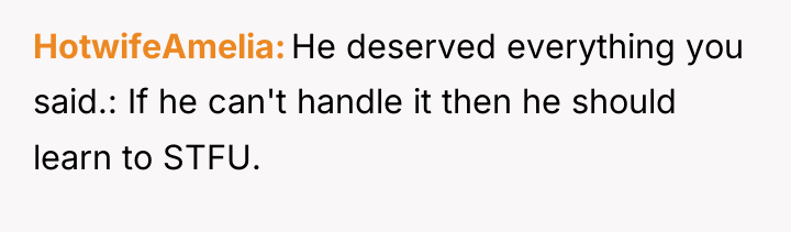 HotwifeAmelia He deserved everything you said.: If he can't handle...